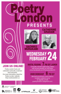 Poetry London 2021 Presents Sachiko Murakami and Catherine Graham Wednesday February 24th 7pm Join Us Online
