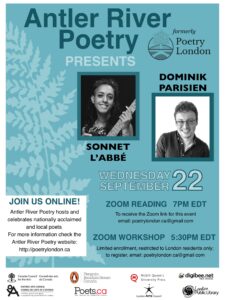 Wednesday September 22nd - Antler River Poetry Presents Dominik Parisien and Sonnet L’Abbé - LIVE Zoom Reading 7:00pm EDT Zoom Workshop 5:30 EDT ***For Zoom links, email poetrylondon.ca@gmail.com