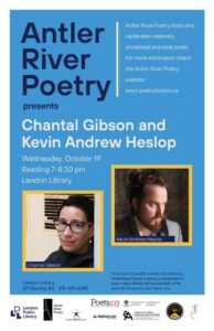 Antler River Poetry Presents Chantal Gibson and Kevin Andrew Heslop Wednesday October 19th 7:00 – 8:30pm at Landon Branch London Public Library 167 Wortley Road